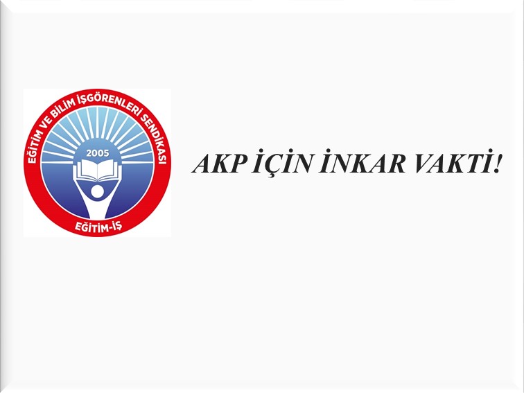 AKP İÇİN İNKAR VAKTİ! | EĞİTİM İŞ