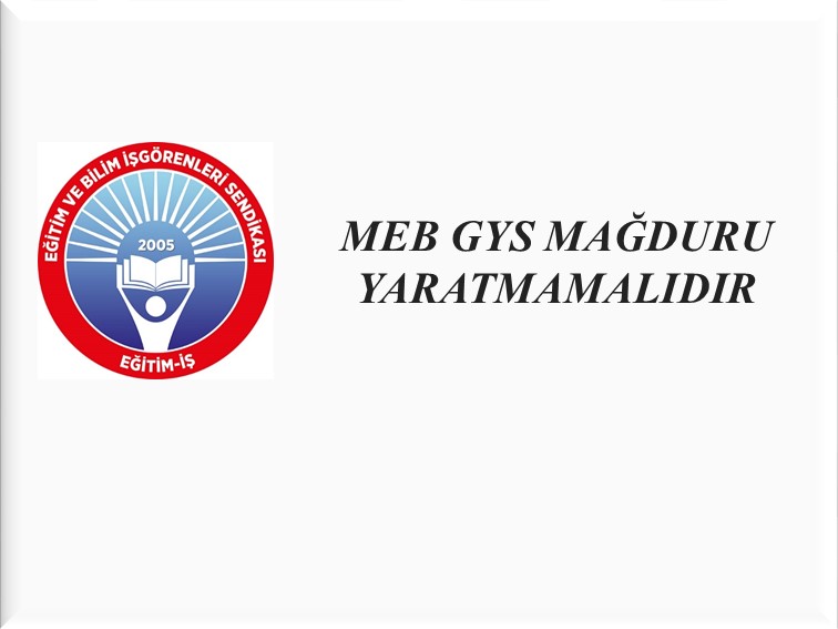MEB GYS MAĞDURU YARATMAMALIDIR | EĞİTİM İŞ