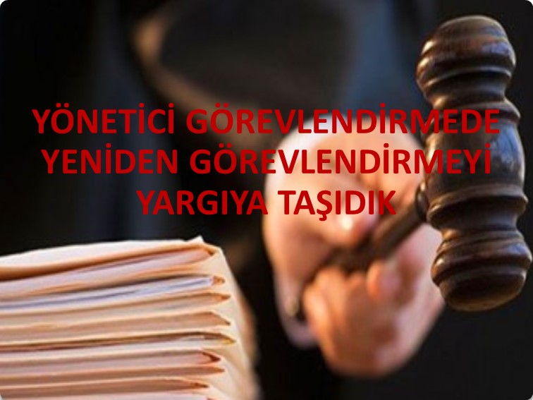 YÖNETİCİ GÖREVLENDİRMEDE YENİDEN GÖREVLENDİRMEYİ YARGIYA TAŞIDIK  | EĞİTİM İŞ