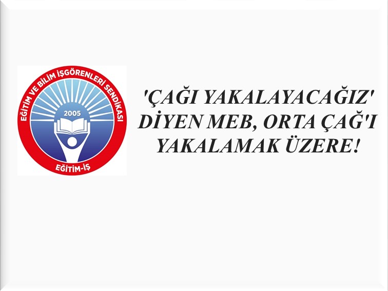 `ÇAĞI YAKALAYACAĞIZ` DİYEN MEB, ORTA ÇAĞ`I YAKALAMAK ÜZERE! | EĞİTİM İŞ
