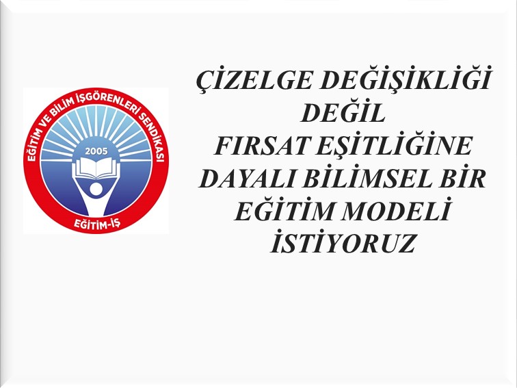 ÇİZELGE DEĞİŞİKLİĞİ DEĞİL FIRSAT EŞİTLİĞİNE DAYALI BİLİMSEL BİR EĞİTİM MODELİ İSTİYORUZ | EĞİTİM İŞ