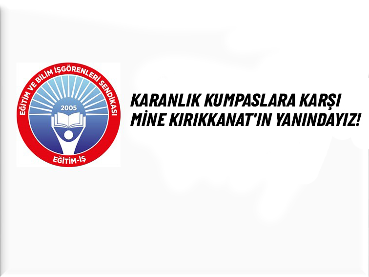 KARANLIK KUMPASLARA KARŞI  MİNE KIRIKKANAT`IN YANINDAYIZ | EĞİTİM İŞ