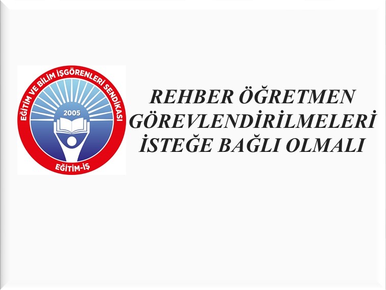 REHBER ÖĞRETMEN GÖREVLENDİRİLMELERİ İSTEĞE BAĞLI OLMALI | EĞİTİM İŞ
