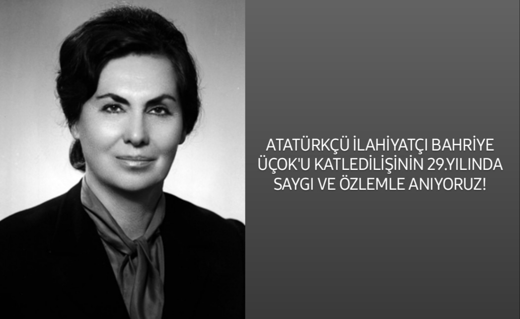 ATATÜRKÇÜ İLAHİYATÇI BAHRİYE ÜÇOK`U KATLEDİLİŞİNİN 29.YILINDA SAYGI VE ÖZLEMLE ANIYORUZ! | EĞİTİM İŞ