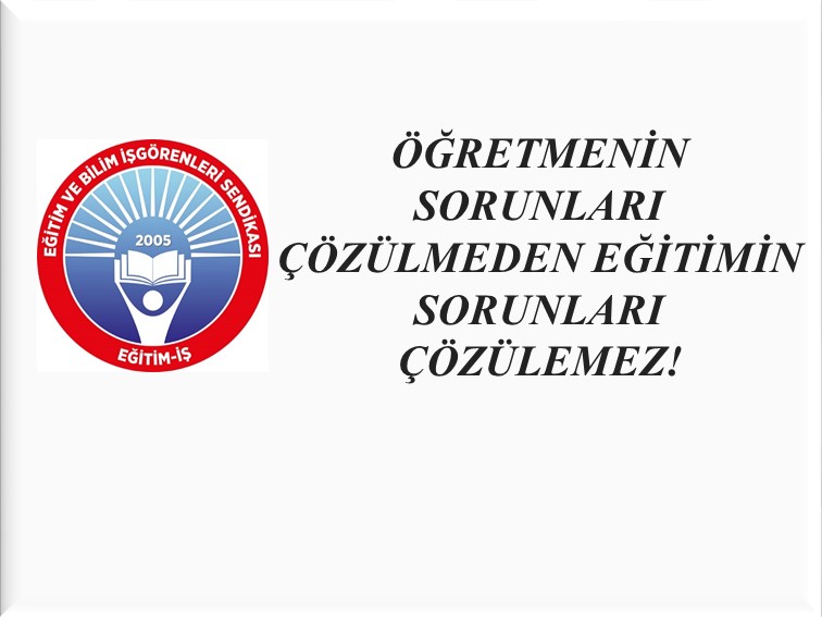 ÖĞRETMENİN SORUNLARI ÇÖZÜLMEDEN EĞİTİMİN SORUNLARI ÇÖZÜLEMEZ! | EĞİTİM İŞ
