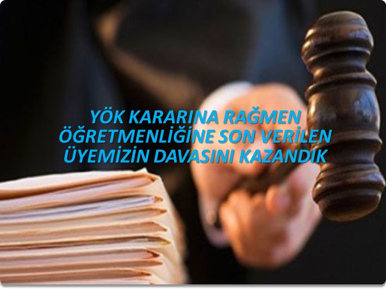YÖK KARARINA RAĞMEN ÖĞRETMENLİĞİNE SON VERİLEN ÜYEMİZİN DAVASINI KAZANDIK | EĞİTİM İŞ