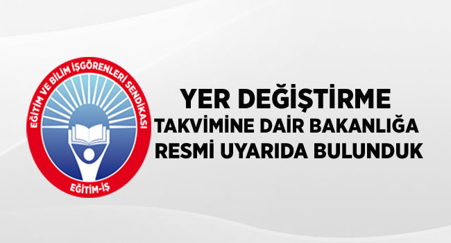 YER DEĞİŞTİRME TAKVİMİNE DAİR BAKANLIĞA RESMİ UYARIDA BULUNDUK | EĞİTİM İŞ