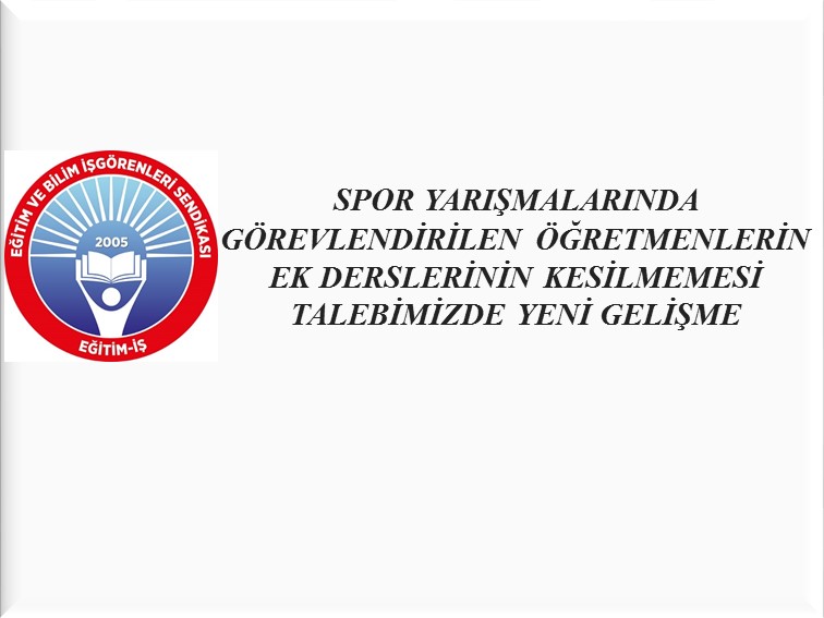 SPOR YARIŞMALARINDA GÖREVLENDİRİLEN ÖĞRETMENLERİN EK DERSLERİNİN KESİLMEMESİ TALEBİMİZDE YENİ GELİŞME  | EĞİTİM İŞ