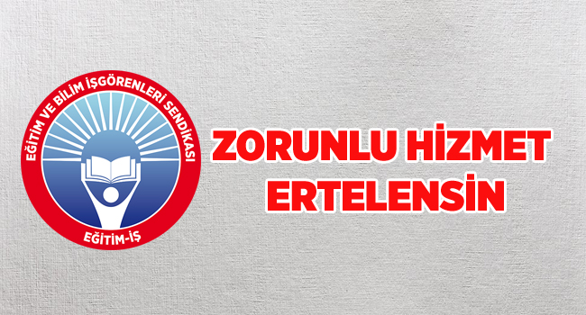 Zorunlu Hizmet Ertelensin. | EĞİTİM İŞ