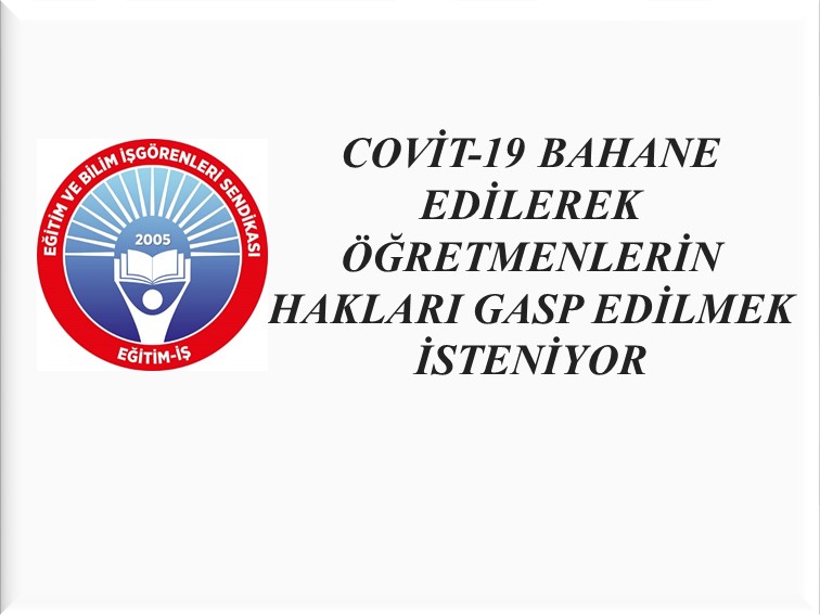 COVİD-19 BAHANE EDİLEREK ÖĞRETMENLERİN HAKLARI GASP EDİLMEK İSTENİYOR | EĞİTİM İŞ