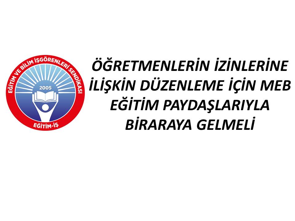 ÖĞRETMENLERİN İZİNLERİNE İLİŞKİN DÜZENLEME İÇİN MEB EĞİTİM PAYDAŞLARIYLA BİRARAYA GELMELİ | EĞİTİM İŞ