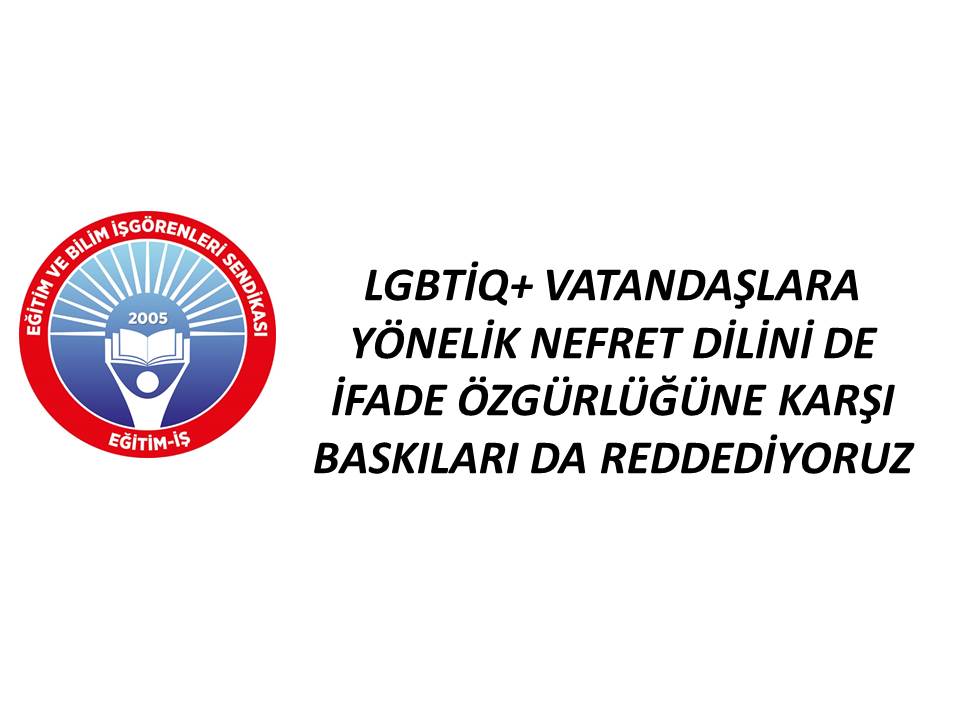 LGBTİQ+ VATANDAŞLARA YÖNELİK NEFRET DİLİNİ DE İFADE ÖZGÜRLÜĞÜNE KARŞI BASKILARI DA REDDEDİYORUZ | EĞİTİM İŞ