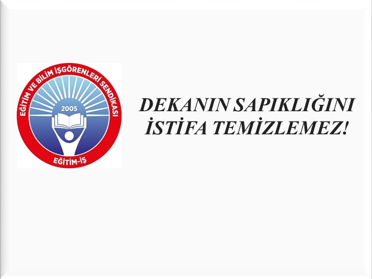 DEKANIN SAPIKLIĞINI İSTİFA TEMİZLEMEZ! | EĞİTİM İŞ