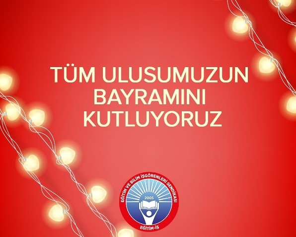 TÜM ULUSUMUZUN BAYRAMINI KUTLUYORUZ | EĞİTİM İŞ