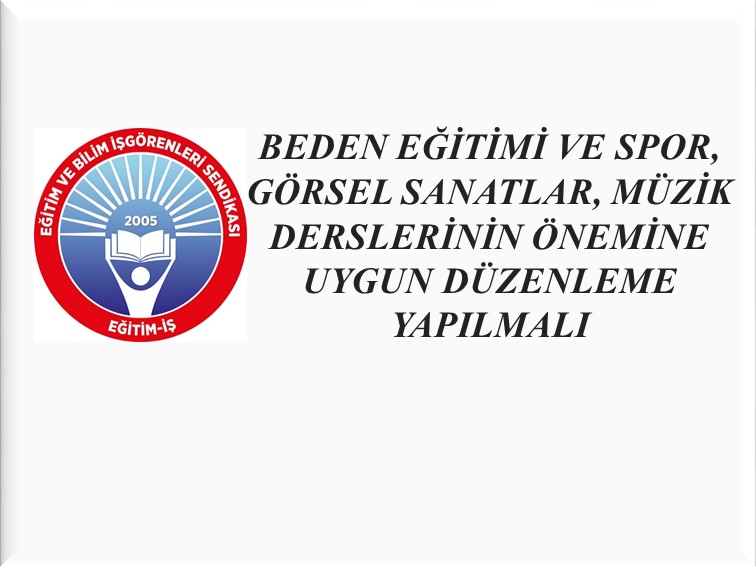 BEDEN EĞİTİMİ VE SPOR, GÖRSEL SANATLAR, MÜZİK DERSLERİNİN ÖNEMİNE UYGUN DÜZENLEME YAPILMALI  | EĞİTİM İŞ