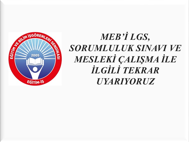 MEB’İ LGS,  SORUMLULUK SINAVI VE MESLEKİ ÇALIŞMA İLE İLGİLİ TEKRAR UYARIYORUZ | EĞİTİM İŞ