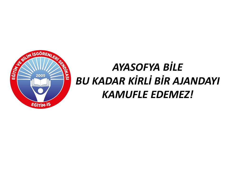 AYASOFYA BİLE BU KADAR KİRLİ BİR AJANDAYI KAMUFLE EDEMEZ! | EĞİTİM İŞ
