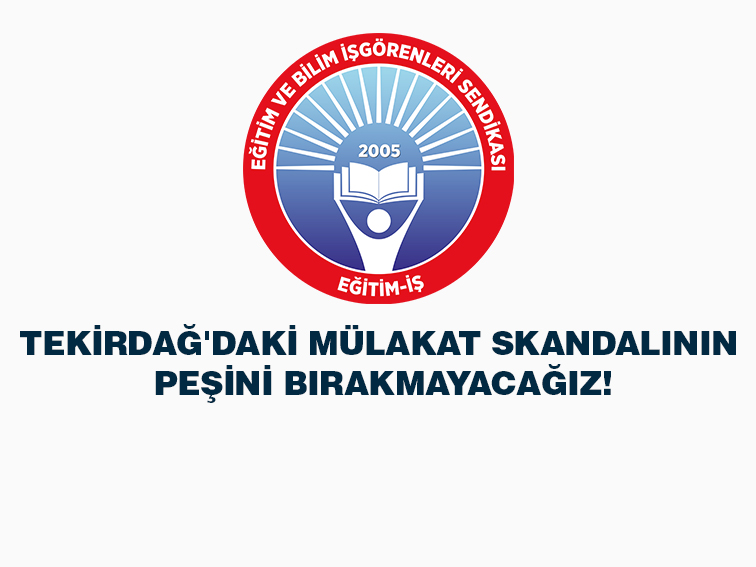 TEKİRDAĞ`DAKİ MÜLAKAT SKANDALININ PEŞİNİ BIRAKMAYACAĞIZ! | EĞİTİM İŞ