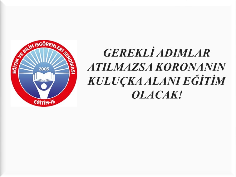 GEREKLİ ADIMLAR ATILMAZSA KORONANIN KULUÇKA ALANI EĞİTİM OLACAK! | EĞİTİM İŞ