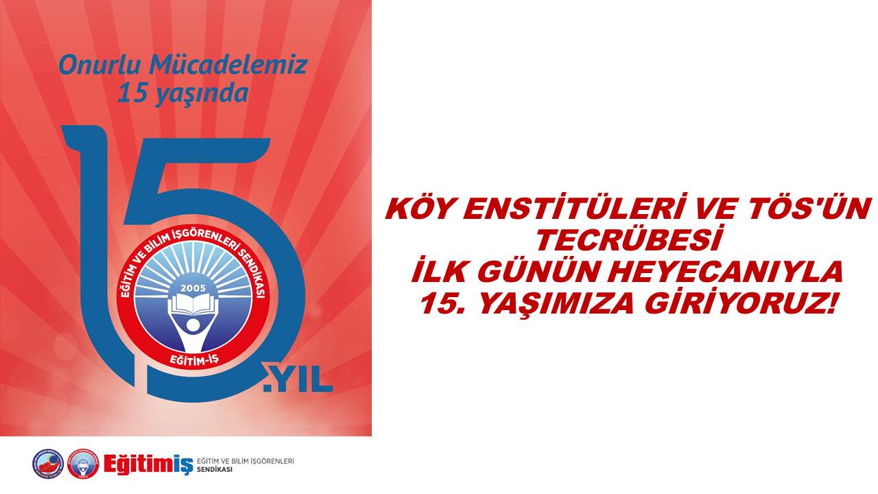 KÖY ENSTİTÜLERİ VE TÖS`ÜN TECRÜBESİ, İLK GÜNÜN HEYECANIYLA 15. YAŞIMIZA GİRİYORUZ! | EĞİTİM İŞ