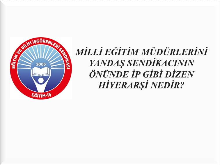 MİLLİ EĞİTİM MÜDÜRLERİNİ YANDAŞ SENDİKACININ ÖNÜNDE İP GİBİ DİZEN HİYERARŞİ NEDİR? | EĞİTİM İŞ
