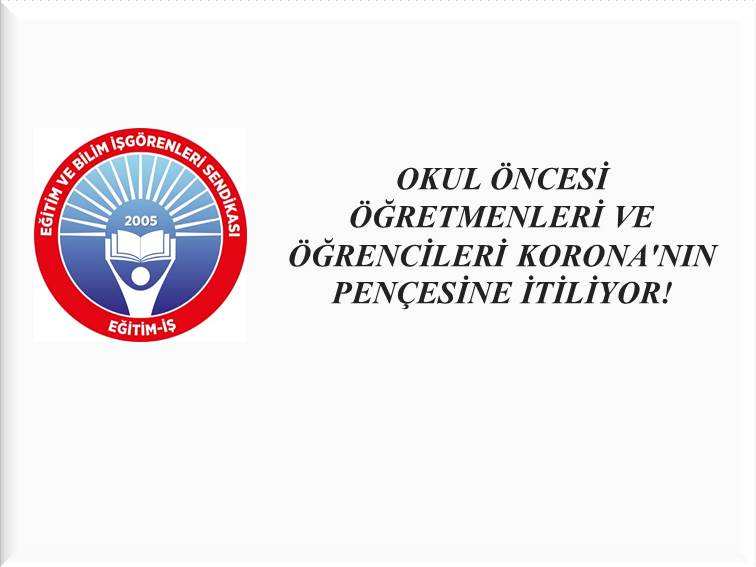 OKUL ÖNCESİ ÖĞRETMENLERİ VE ÖĞRENCİLERİ KORONA`NIN PENÇESİNE İTİLİYOR! | EĞİTİM İŞ