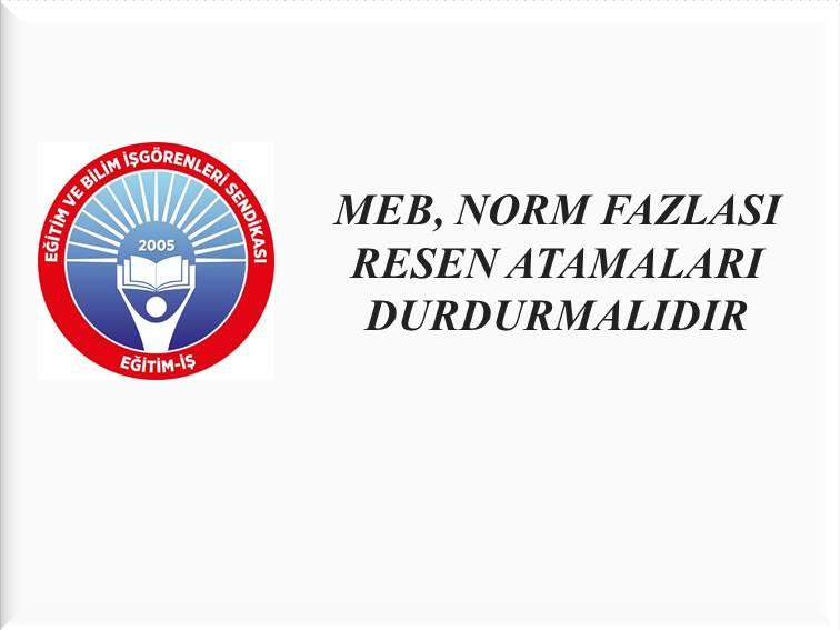 MEB NORM FAZLASI RESEN ATAMALARI DURDURMALIDIR  | EĞİTİM İŞ