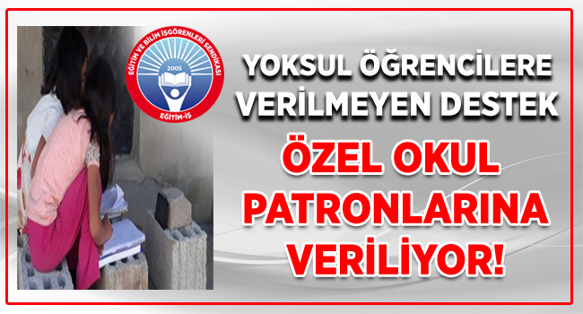 YOKSUL ÖĞRENCİLERE VERİLMEYEN DESTEK ÖZEL OKUL PATRONLARINA VERİLİYOR! | EĞİTİM İŞ