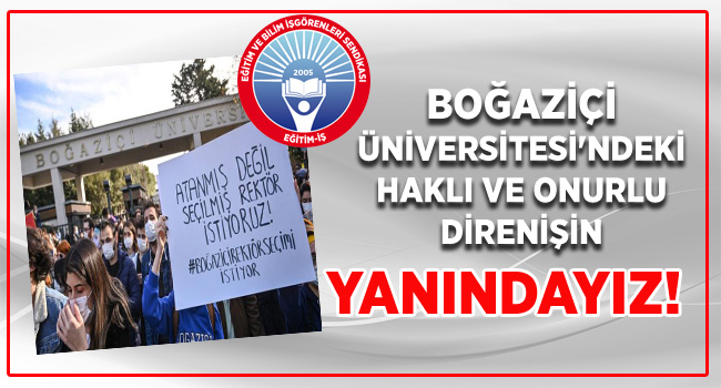 BOĞAZİÇİ ÜNİVERSİTESİ`NDEKİ HAKLI VE ONURLU DİRENİŞİN YANINDAYIZ! | EĞİTİM İŞ