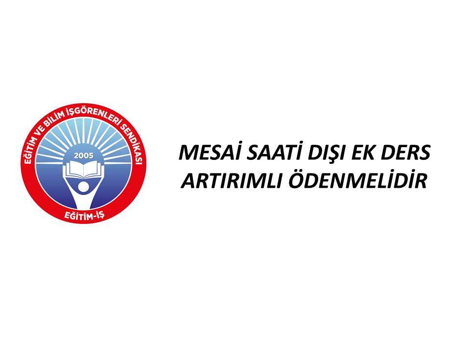 MESAİ SAATİ DIŞI EK DERS ARTIRIMLI ÖDENMELİDİR | EĞİTİM İŞ