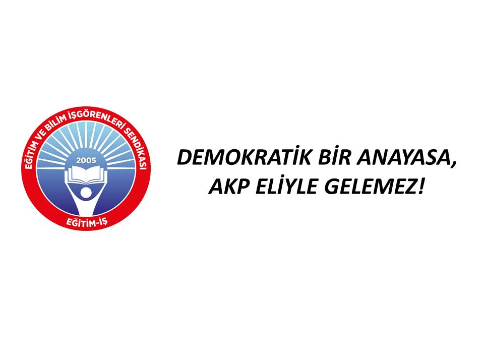 DEMOKRATİK BİR ANAYASA, AKP ELİYLE GELEMEZ! | EĞİTİM İŞ