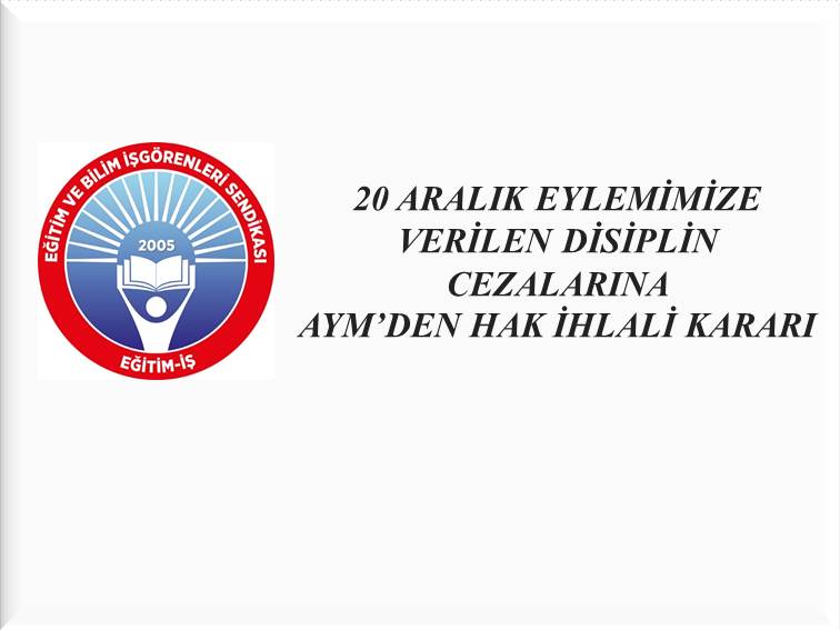 20 ARALIK EYLEMİMİZE VERİLEN DİSİPLİN CEZALARINA AYM’DEN HAK İHLALİ KARARI | EĞİTİM İŞ