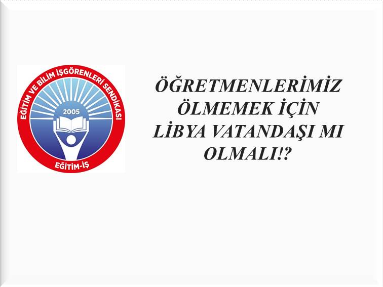 ÖĞRETMENLERİMİZ ÖLMEMEK İÇİN LİBYA VATANDAŞI MI OLMALI!? | EĞİTİM İŞ