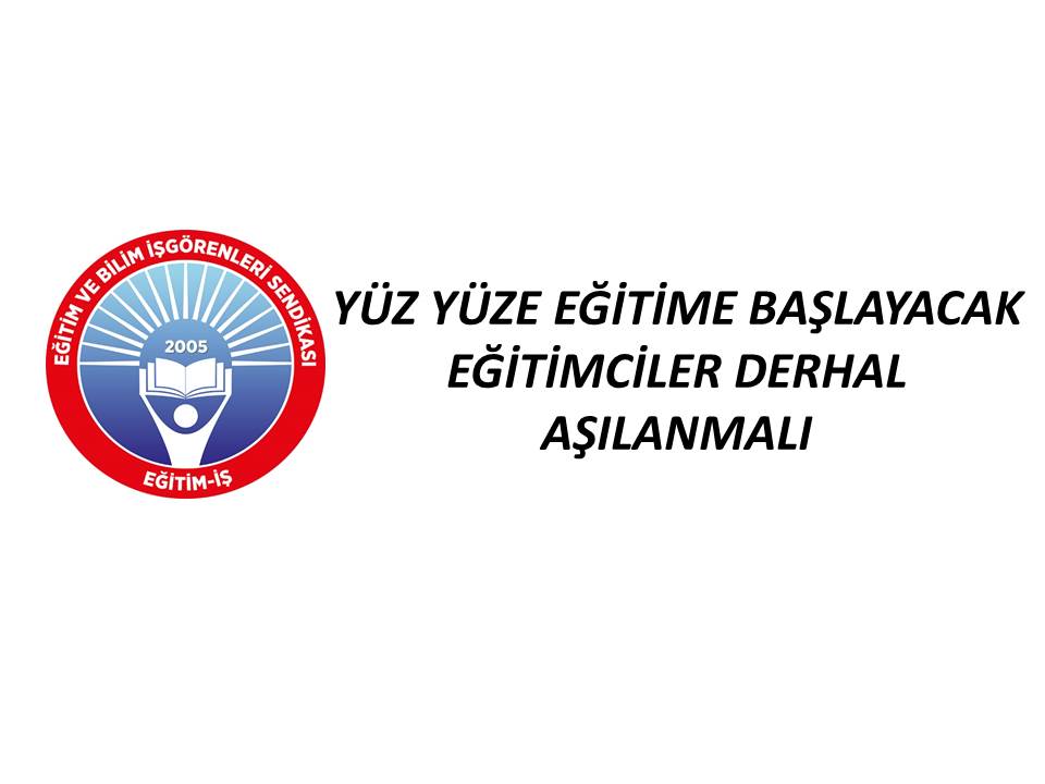 YÜZ YÜZE EĞİTİME BAŞLAYACAK EĞİTİMCİLER DERHAL AŞILANMALI | EĞİTİM İŞ