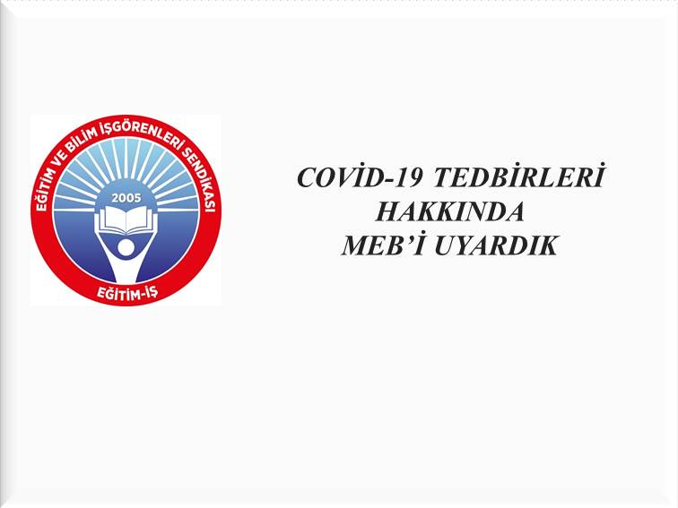 COVİD-19 TEDBİRLERİ HAKKINDA MEB’İ UYARDIK  | EĞİTİM İŞ
