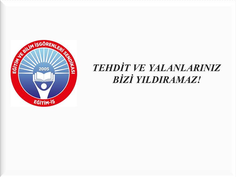 TEHDİT VE YALANLARINIZ BİZİ YILDIRAMAZ!  | EĞİTİM İŞ