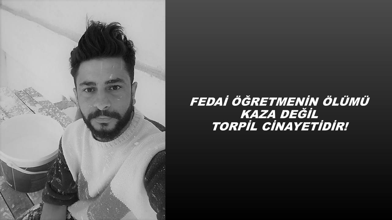 FEDAİ ÖĞRETMENİN ÖLÜMÜ KAZA DEĞİL TORPİL CİNAYETİDİR! | EĞİTİM İŞ