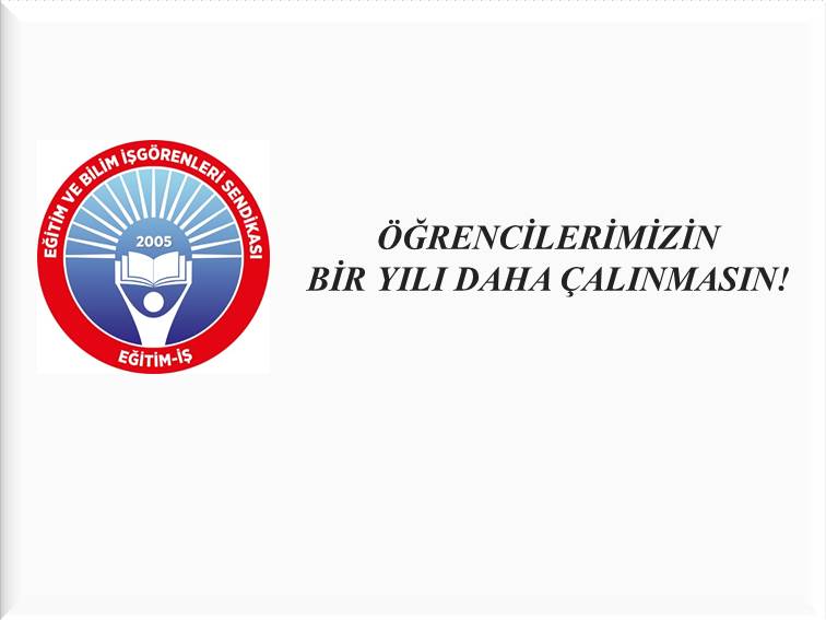 ÖĞRENCİLERİMİZİN BİR YILI DAHA ÇALINMASIN! | EĞİTİM İŞ