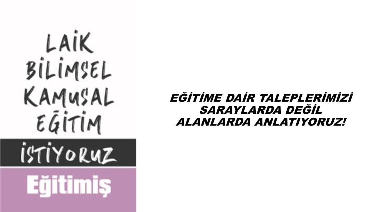 EĞİTİME DAİR TALEPLERİMİZİ SARAYLARDA DEĞİL ALANLARDA ANLATIYORUZ! | EĞİTİM İŞ