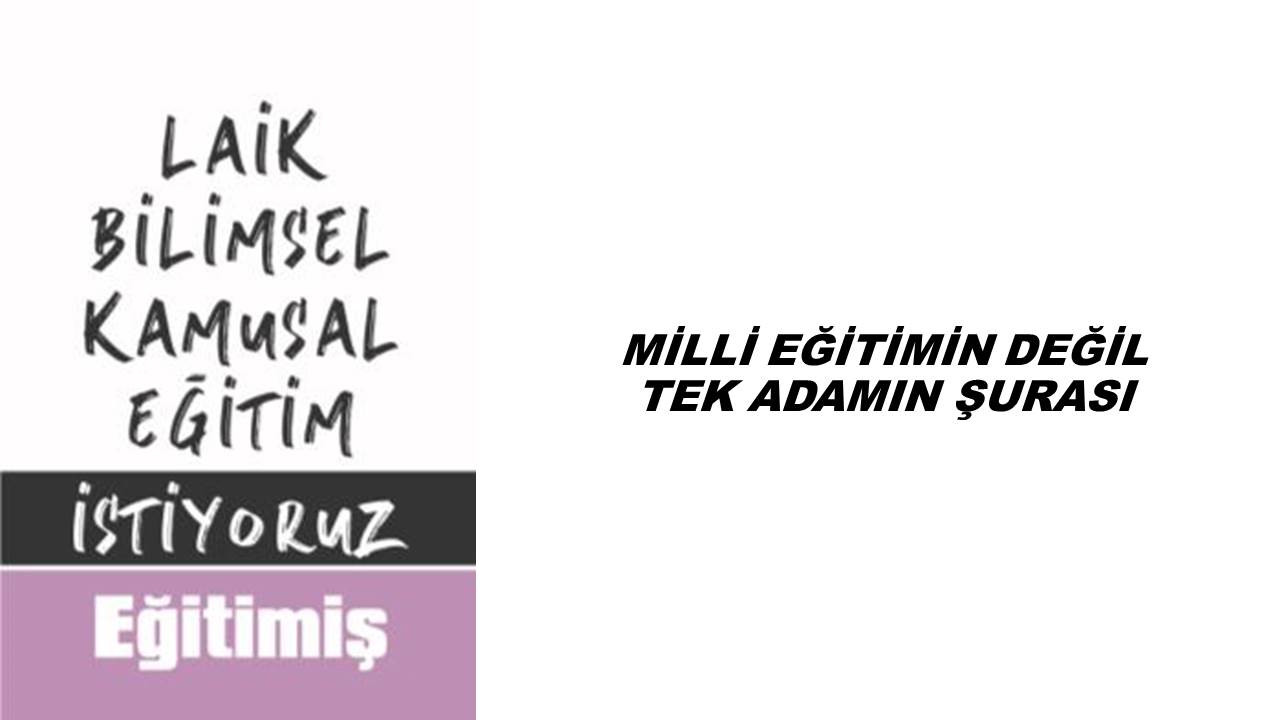 MİLLİ EĞİTİMİN DEĞİL, TEK ADAMIN ŞURASI  | EĞİTİM İŞ