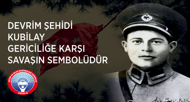 DEVRİM ŞEHİDİ KUBİLAY GERİCİLİĞE KARŞI SAVAŞIN SEMBOLÜDÜR  | EĞİTİM İŞ