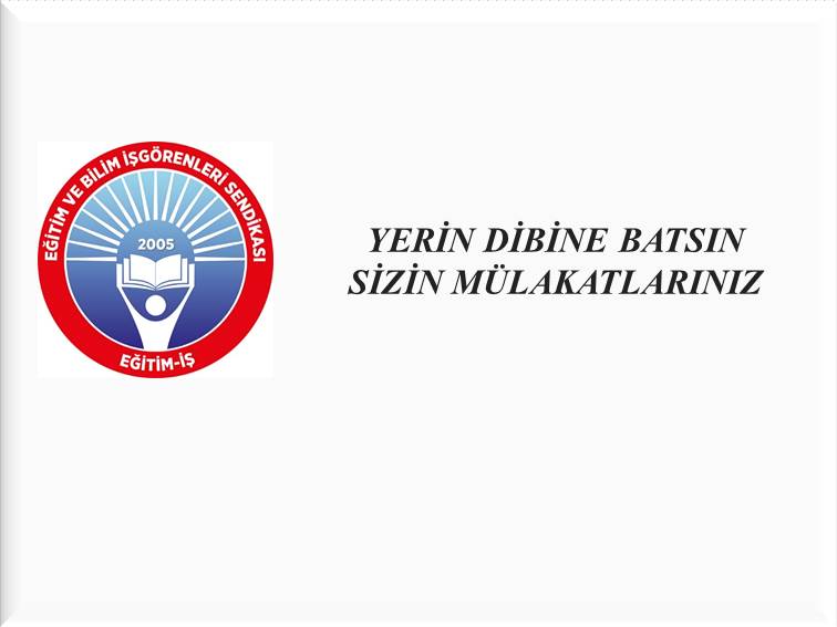 YERİN DİBİNE BATSIN SİZİN MÜLAKATLARINIZ | EĞİTİM İŞ