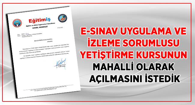 E-SINAV UYGULAMA VE İZLEME SORUMLUSU YETİŞTİRME KURSUNUN MAHALLİ OLARAK AÇILMASINI İSTEDİK | EĞİTİM İŞ