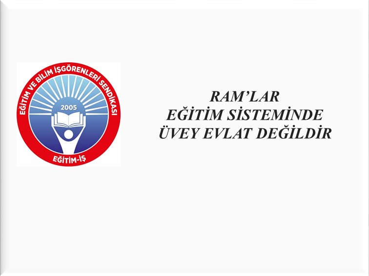 RAM’LAR EĞİTİM SİSTEMİNDE ÜVEY EVLAT DEĞİLDİR | EĞİTİM İŞ