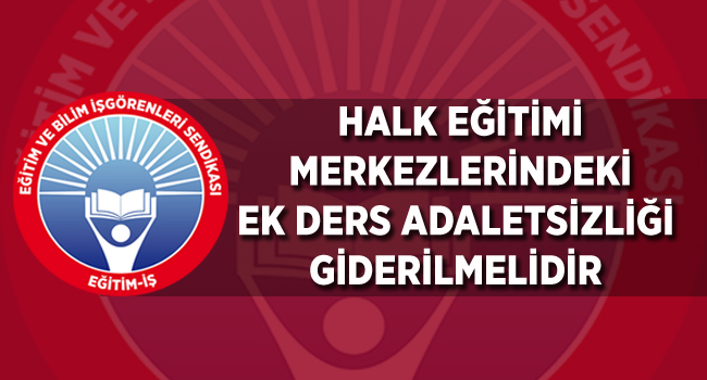 HALK EĞİTİMİ MERKEZLERİNDEKİ EK DERS ADALETSİZLİĞİ GİDERİLMELİDİR  | EĞİTİM İŞ