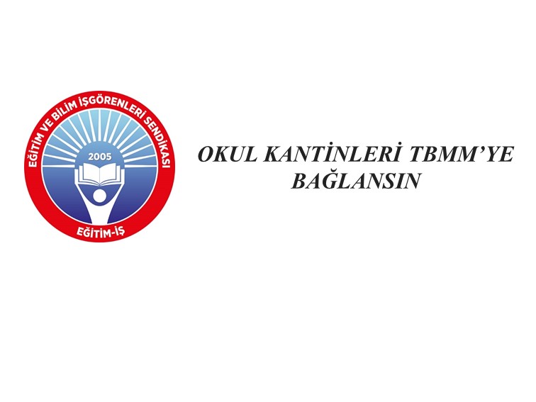 OKUL KANTİNLERİ TBMM`YE BAĞLANSIN | EĞİTİM İŞ