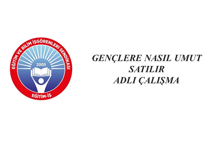 GENÇLERE NASIL UMUT SATILIR ADLI ÇALIŞMA | EĞİTİM İŞ
