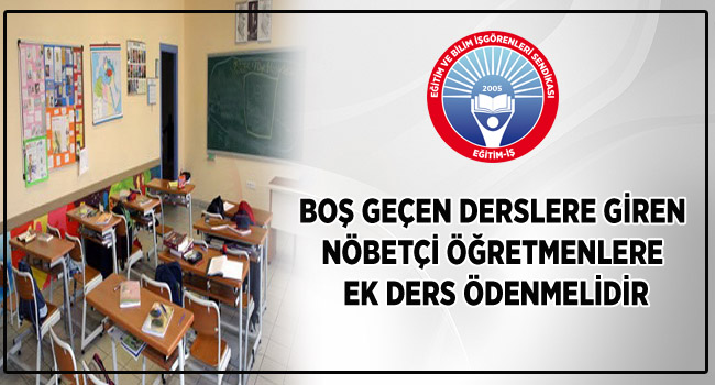 BOŞ GEÇEN DERSLERE GİREN  NÖBETÇİ ÖĞRETMENLERE  EK DERS ÖDENMELİDİR | EĞİTİM İŞ