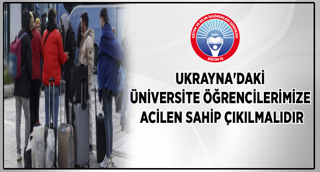 UKRAYNA`DAKİ ÜNİVERSİTE ÖĞRENCİLERİMİZE ACİLEN SAHİP ÇIKILMALIDIR | EĞİTİM İŞ