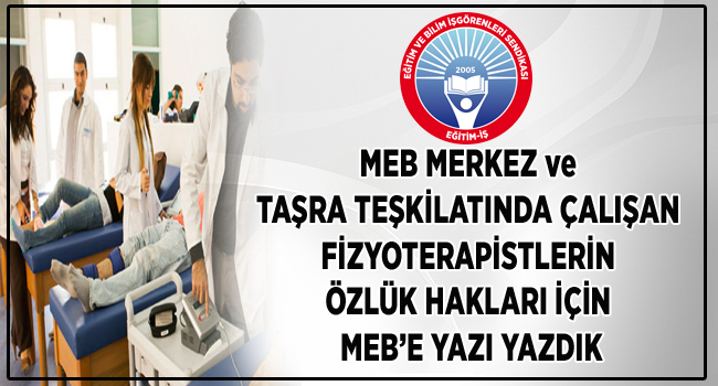 MEB MERKEZ ve TAŞRA TEŞKİLATINDA ÇALIŞAN FİZYOTERAPİSTLERİN ÖZLÜK HAKLARI İÇİN MEB’E YAZI YAZDIK | EĞİTİM İŞ